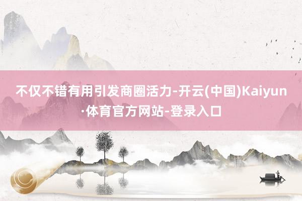 不仅不错有用引发商圈活力-开云(中国)Kaiyun·体育官方网站-登录入口