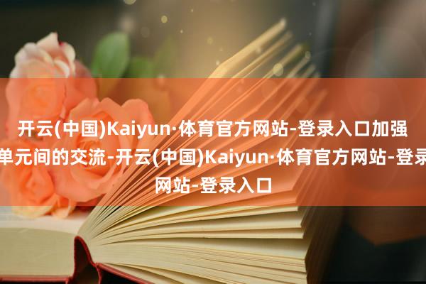 开云(中国)Kaiyun·体育官方网站-登录入口加强会员单元间的交流-开云(中国)Kaiyun·体育官方网站-登录入口