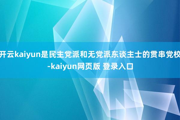 开云kaiyun是民主党派和无党派东谈主士的贯串党校-kaiyun网页版 登录入口