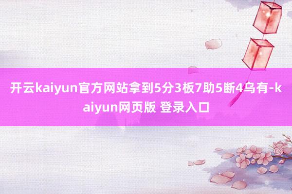 开云kaiyun官方网站拿到5分3板7助5断4乌有-kaiyun网页版 登录入口