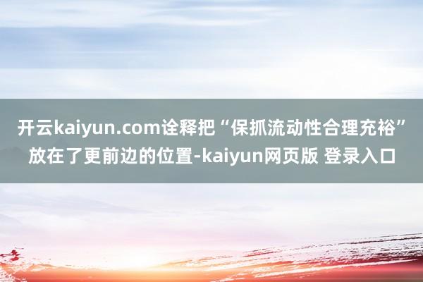 开云kaiyun.com诠释把“保抓流动性合理充裕”放在了更前边的位置-kaiyun网页版 登录入口
