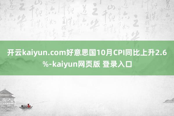 开云kaiyun.com好意思国10月CPI同比上升2.6%-kaiyun网页版 登录入口