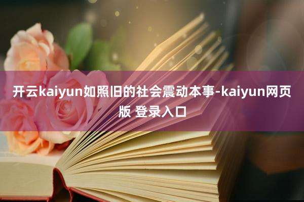 开云kaiyun如照旧的社会震动本事-kaiyun网页版 登录入口