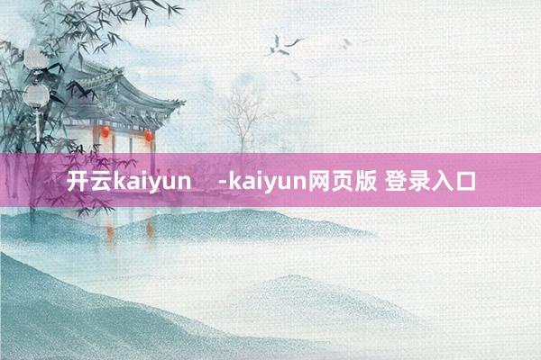 开云kaiyun    -kaiyun网页版 登录入口