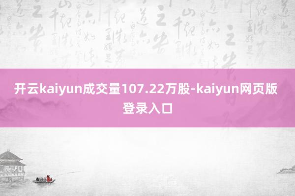 开云kaiyun成交量107.22万股-kaiyun网页版 登录入口