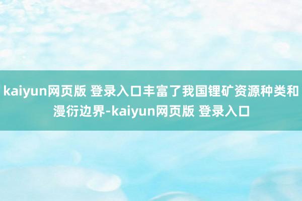 kaiyun网页版 登录入口丰富了我国锂矿资源种类和漫衍边界-kaiyun网页版 登录入口