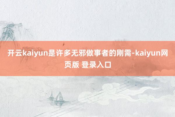 开云kaiyun是许多无邪做事者的刚需-kaiyun网页版 登录入口