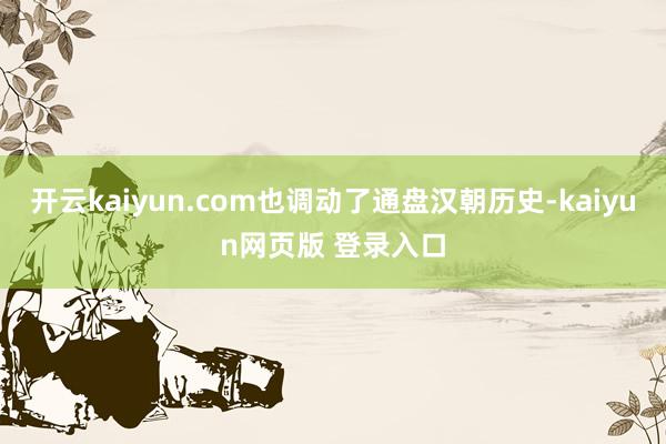 开云kaiyun.com也调动了通盘汉朝历史-kaiyun网页版 登录入口