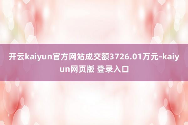 开云kaiyun官方网站成交额3726.01万元-kaiyun网页版 登录入口