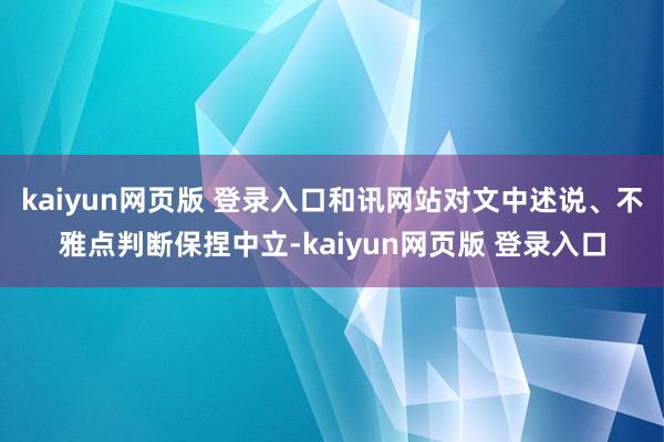 kaiyun网页版 登录入口和讯网站对文中述说、不雅点判断保捏中立-kaiyun网页版 登录入口