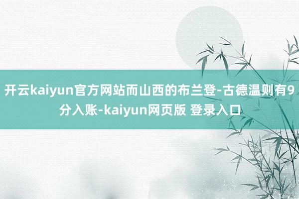 开云kaiyun官方网站而山西的布兰登-古德温则有9分入账-kaiyun网页版 登录入口