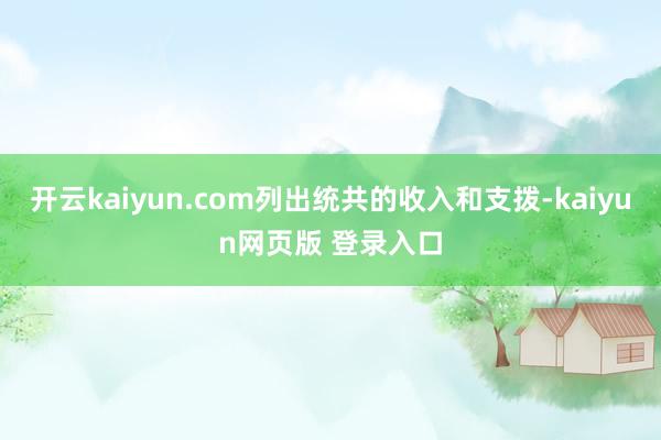 开云kaiyun.com列出统共的收入和支拨-kaiyun网页版 登录入口