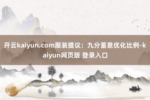 开云kaiyun.com服装提议：九分蓄意优化比例-kaiyun网页版 登录入口