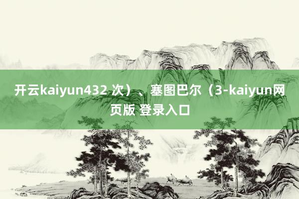 开云kaiyun432 次)、塞图巴尔(3-kaiyun网页版 登录入口